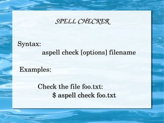 SPELL CHECKER Syntax: aspell check [options] filename Examples: Check the file foo.txt: $ aspell check foo.txt 