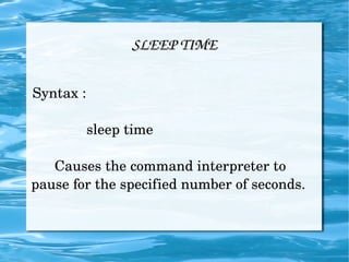 SLEEP TIME Syntax :  sleep time  Causes the command interpreter to pause for the specified number of seconds. 