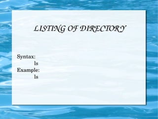 LISTING OF DIRECTORY Syntax: ls Example: ls 