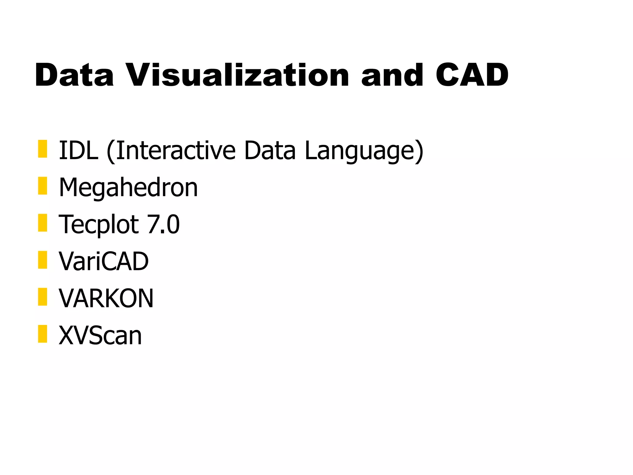 Data Visualization and CAD IDL (Interactive Data Language)  Megahedron  Tecplot 7.0  VariCAD  VARKON  XVScan  