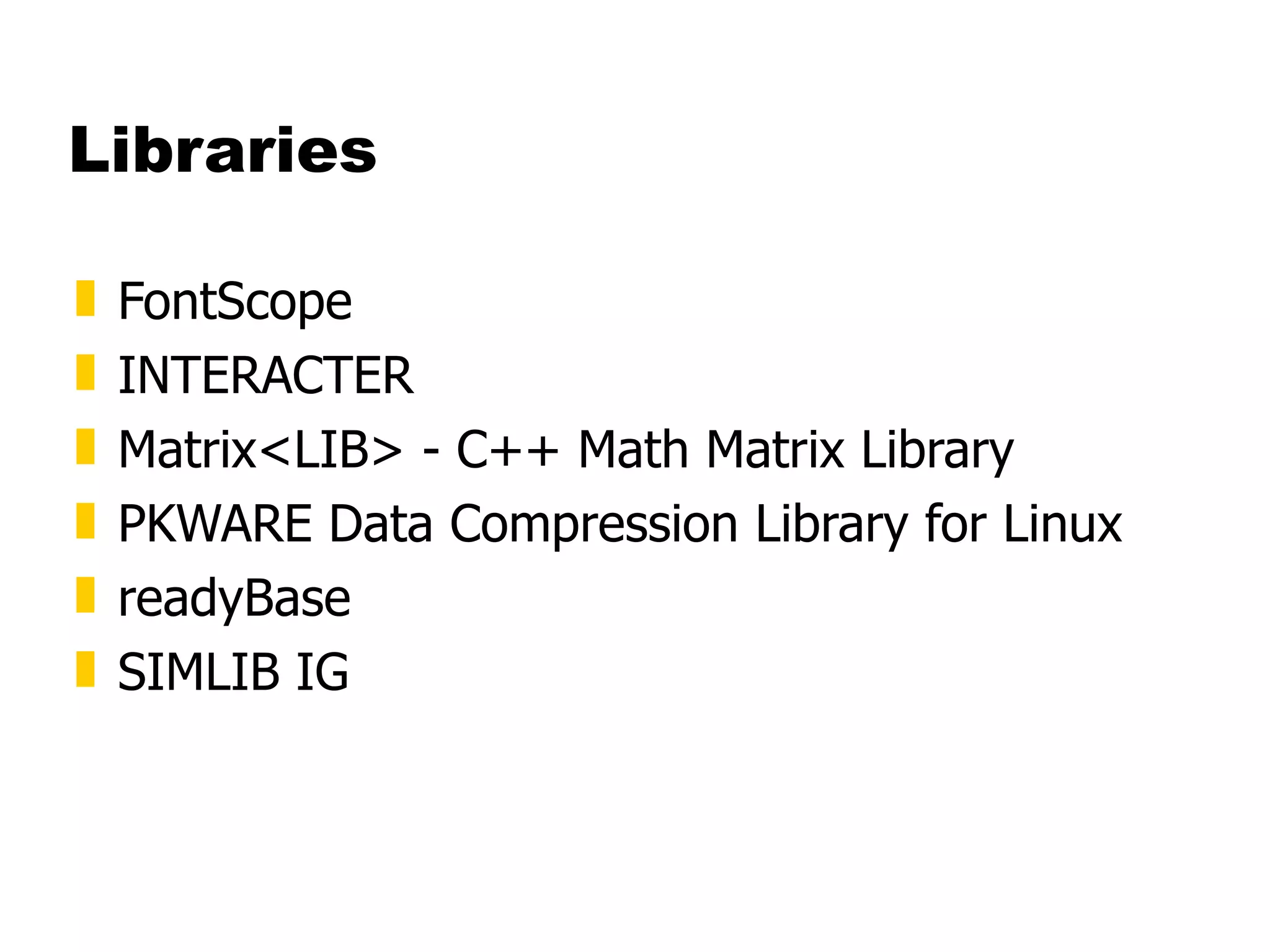 Libraries FontScope  INTERACTER  Matrix<LIB> - C++ Math Matrix Library  PKWARE Data Compression Library for Linux  readyBase  SIMLIB IG  
