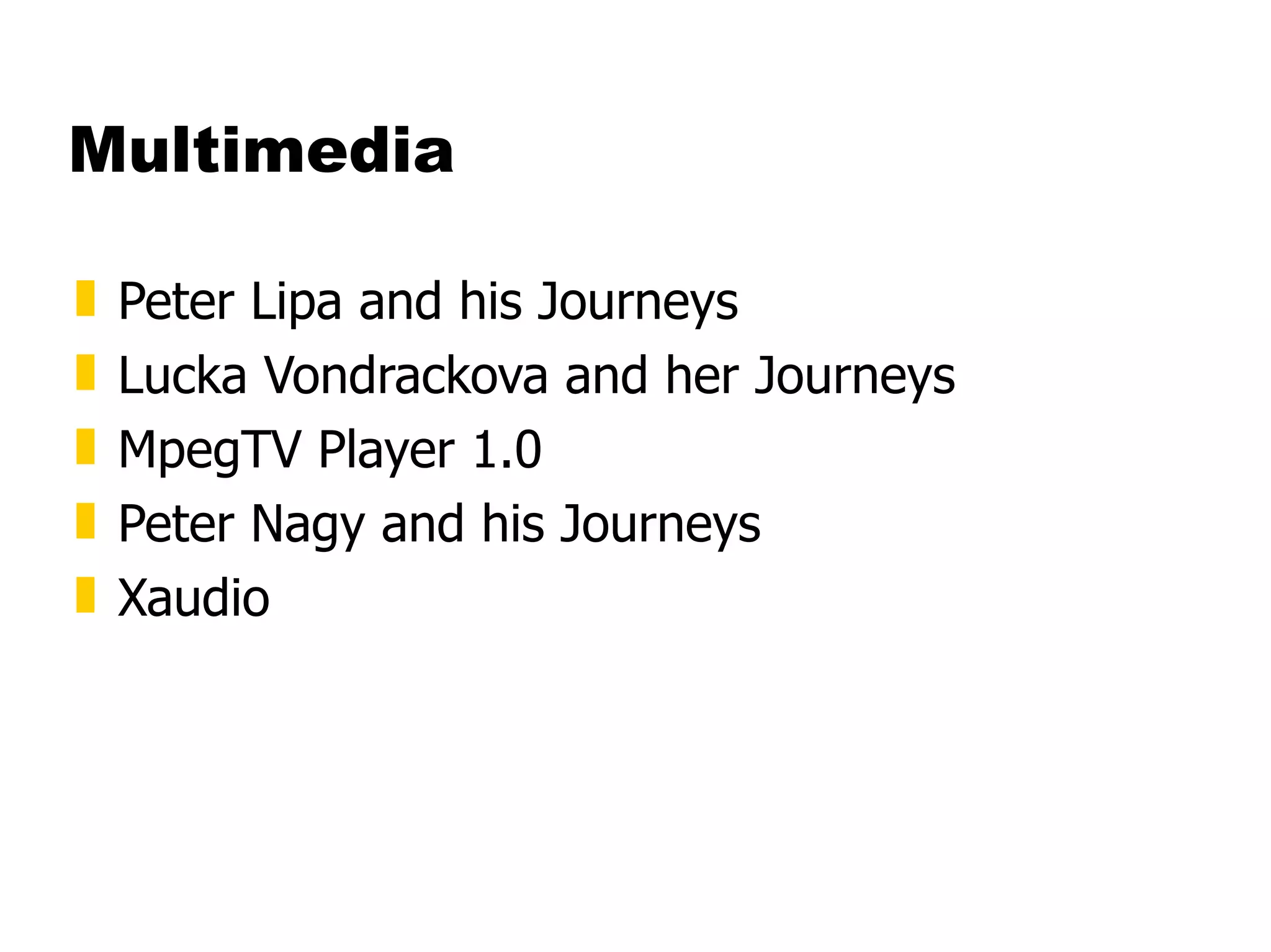 Multimedia Peter Lipa and his Journeys  Lucka Vondrackova and her Journeys  MpegTV Player 1.0  Peter Nagy and his Journeys  Xaudio 