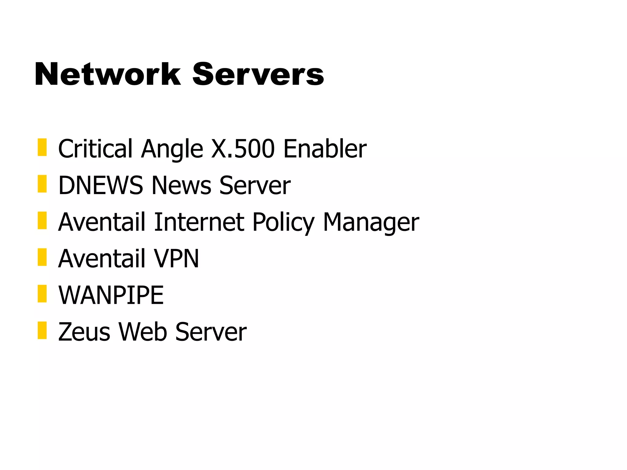 Network Servers Critical Angle X.500 Enabler  DNEWS News Server  Aventail Internet Policy Manager  Aventail VPN  WANPIPE  Zeus Web Server 