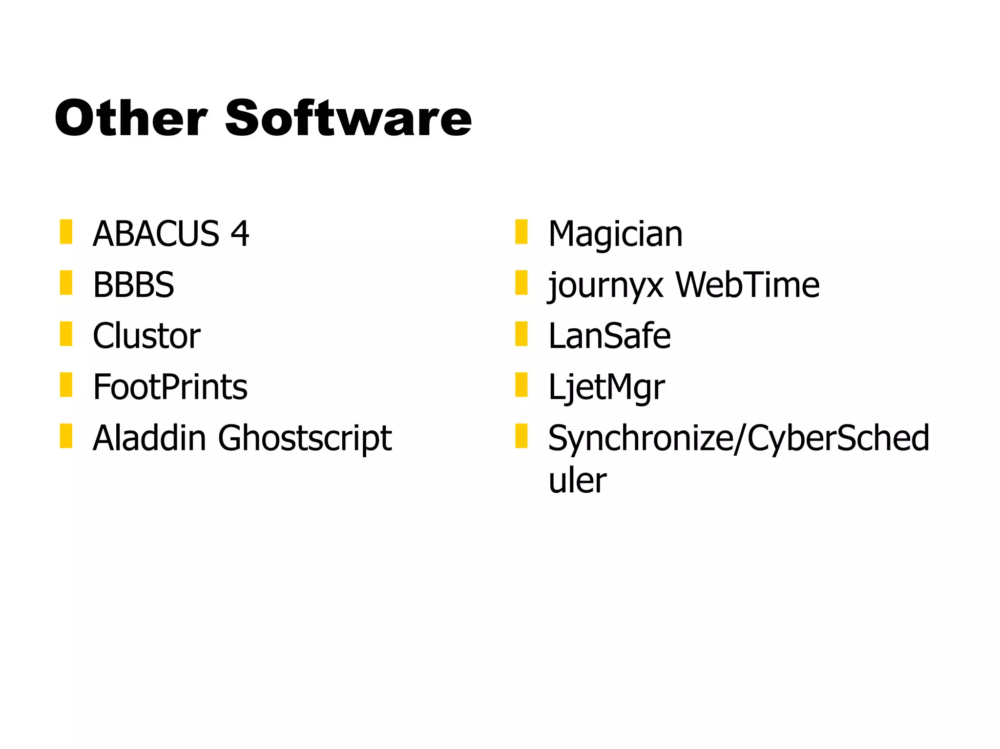 Other Software ABACUS 4  BBBS  Clustor  FootPrints  Aladdin Ghostscript  Magician  journyx WebTime  LanSafe  LjetMgr  Synchronize/CyberScheduler 