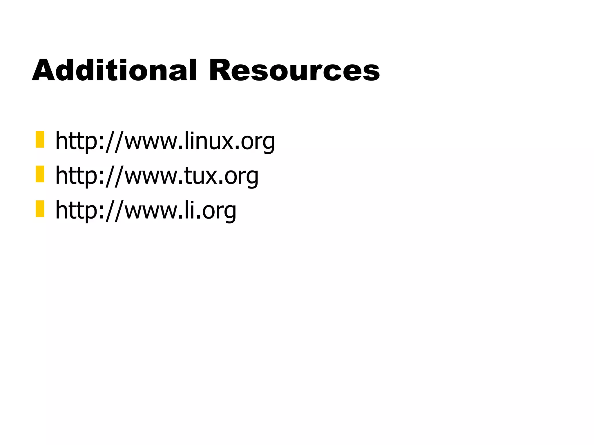 Additional Resources http://www.linux.org http://www.tux.org  http://www.li.org 