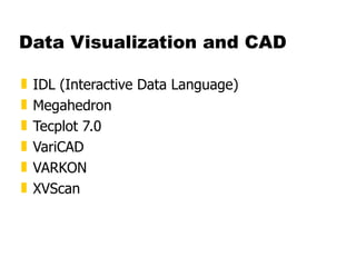Data Visualization and CAD IDL (Interactive Data Language)  Megahedron  Tecplot 7.0  VariCAD  VARKON  XVScan  