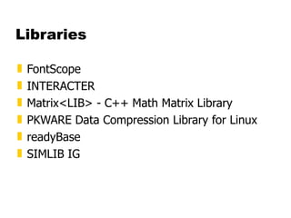 Libraries FontScope  INTERACTER  Matrix<LIB> - C++ Math Matrix Library  PKWARE Data Compression Library for Linux  readyBase  SIMLIB IG  