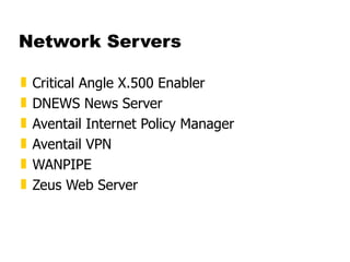 Network Servers Critical Angle X.500 Enabler  DNEWS News Server  Aventail Internet Policy Manager  Aventail VPN  WANPIPE  Zeus Web Server 