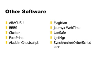 Other Software ABACUS 4  BBBS  Clustor  FootPrints  Aladdin Ghostscript  Magician  journyx WebTime  LanSafe  LjetMgr  Synchronize/CyberScheduler 