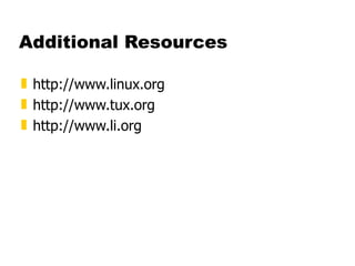 Additional Resources http://www.linux.org http://www.tux.org  http://www.li.org 