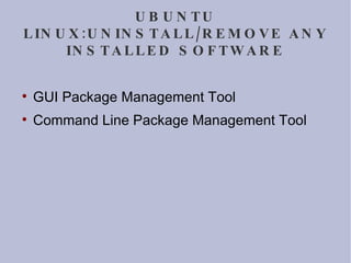 UBUNTU LINUX:UNINSTALL/REMOVE ANY INSTALLED SOFTWARE GUI Package Management Tool Command Line Package Management Tool 