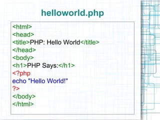 helloworld.php <html> <head> <title> PHP: Hello World </title> </head> <body> <h1> PHP Says: </h1> <?php echo &quot;Hello ...
