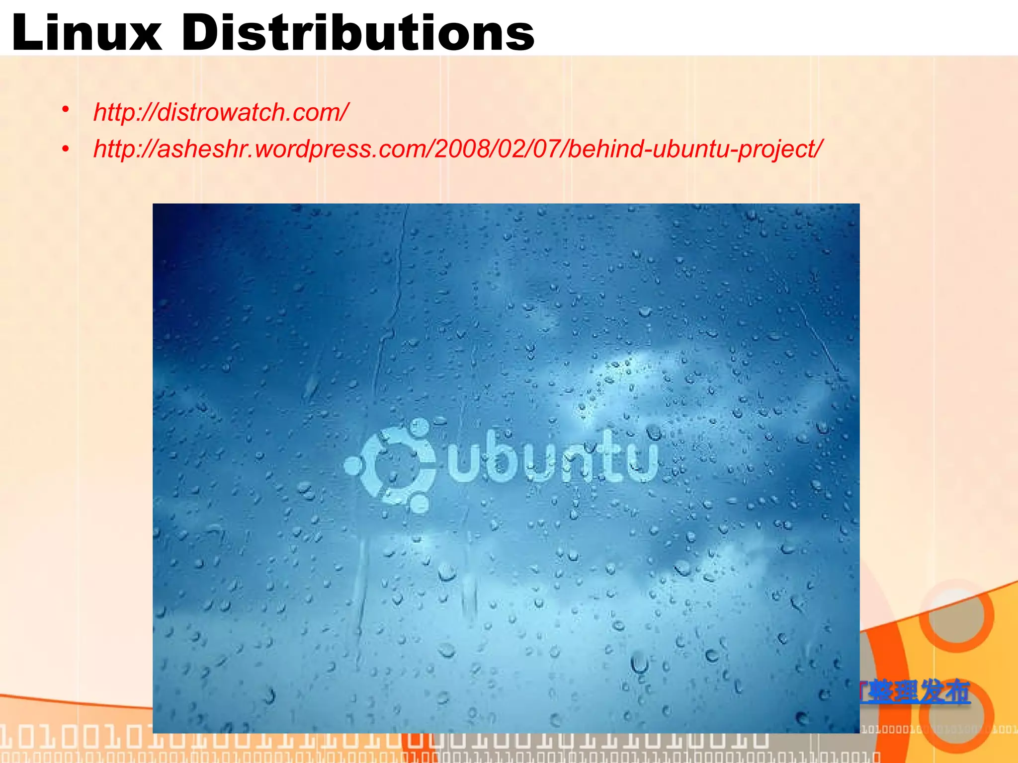 Linux Distributions http:// distrowatch.com / http://asheshr.wordpress.com/2008/02/07/behind-ubuntu-project/