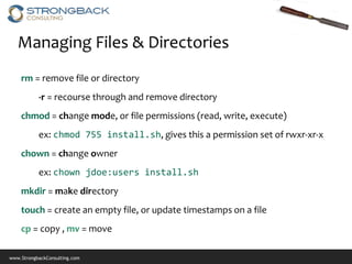 Managing Files & Directories
    rm = remove file or directory
           -r = recourse through and remove directory
    c...