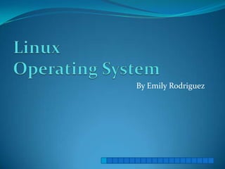 Linux Operating System By Emily Rodriguez 