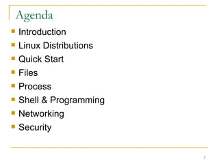 Agenda Introduction  Linux Distributions  Quick Start Files Process Shell & Programming  Networking  Security  