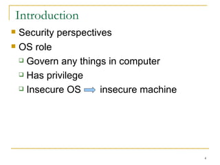 Introduction Security perspectives  OS role  Govern any things in computer Has privilege  Insecure OS  insecure machine  