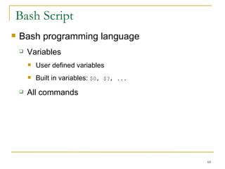 Bash Script Bash programming language  Variables User defined variables  Built in variables:  $0, $?, ... All commands  
