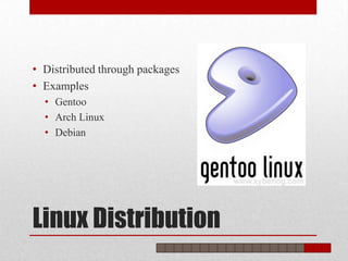 • Distributed through packages
• Examples
  • Gentoo
  • Arch Linux
  • Debian




Linux Distribution
 