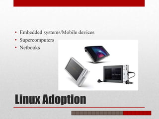 • Embedded systems/Mobile devices
• Supercomputers
• Netbooks




Linux Adoption
 