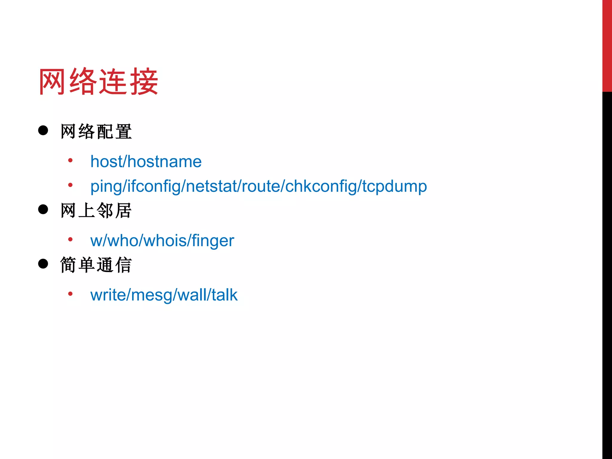 网络连接 网络配置 host/hostname ping/ifconfig/netstat/route/chkconfig/tcpdump 网上邻居 w/who/whois/finger 简单通信 write/mesg/wall/talk 
