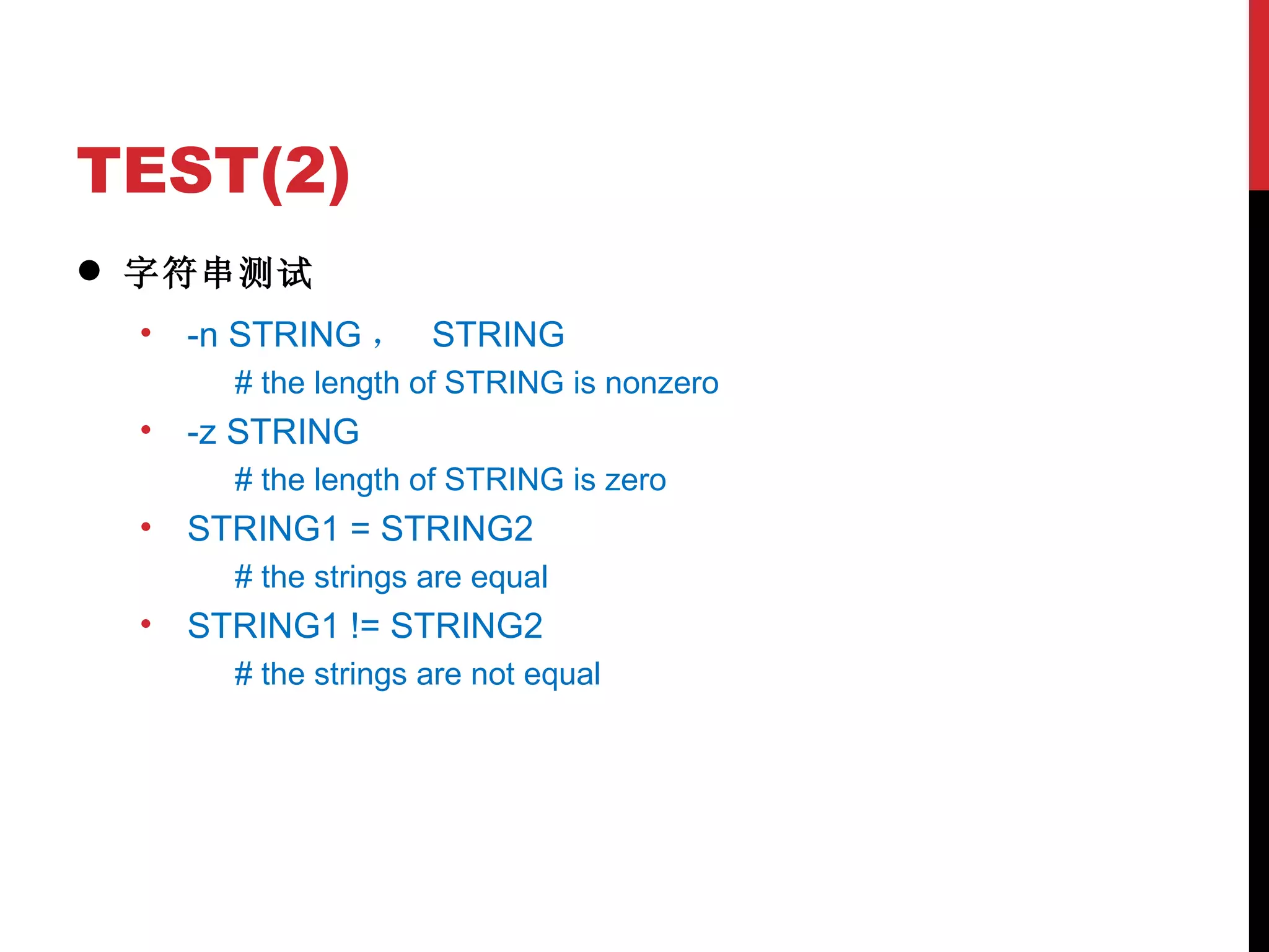 TEST(2) 字符串测试 -n STRING ，  STRING # the length of STRING is nonzero -z STRING # the length of STRING is zero STRING1 = STRING2 # the strings are equal STRING1 != STRING2 # the strings are not equal 