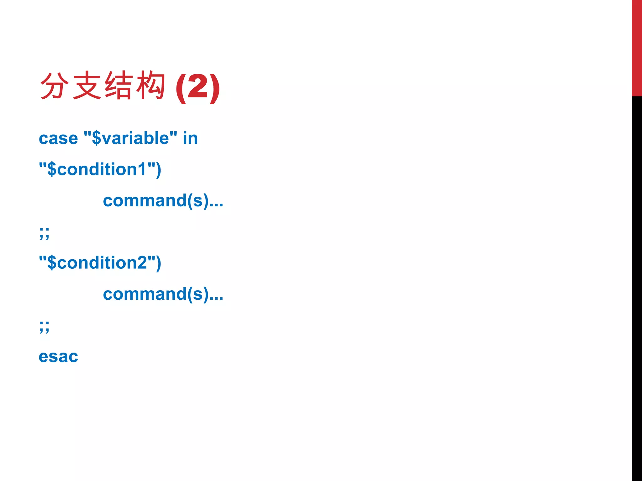 分支结构 (2) case "$variable" in "$condition1") command(s)... ;; "$condition2") command(s)... ;; esac 