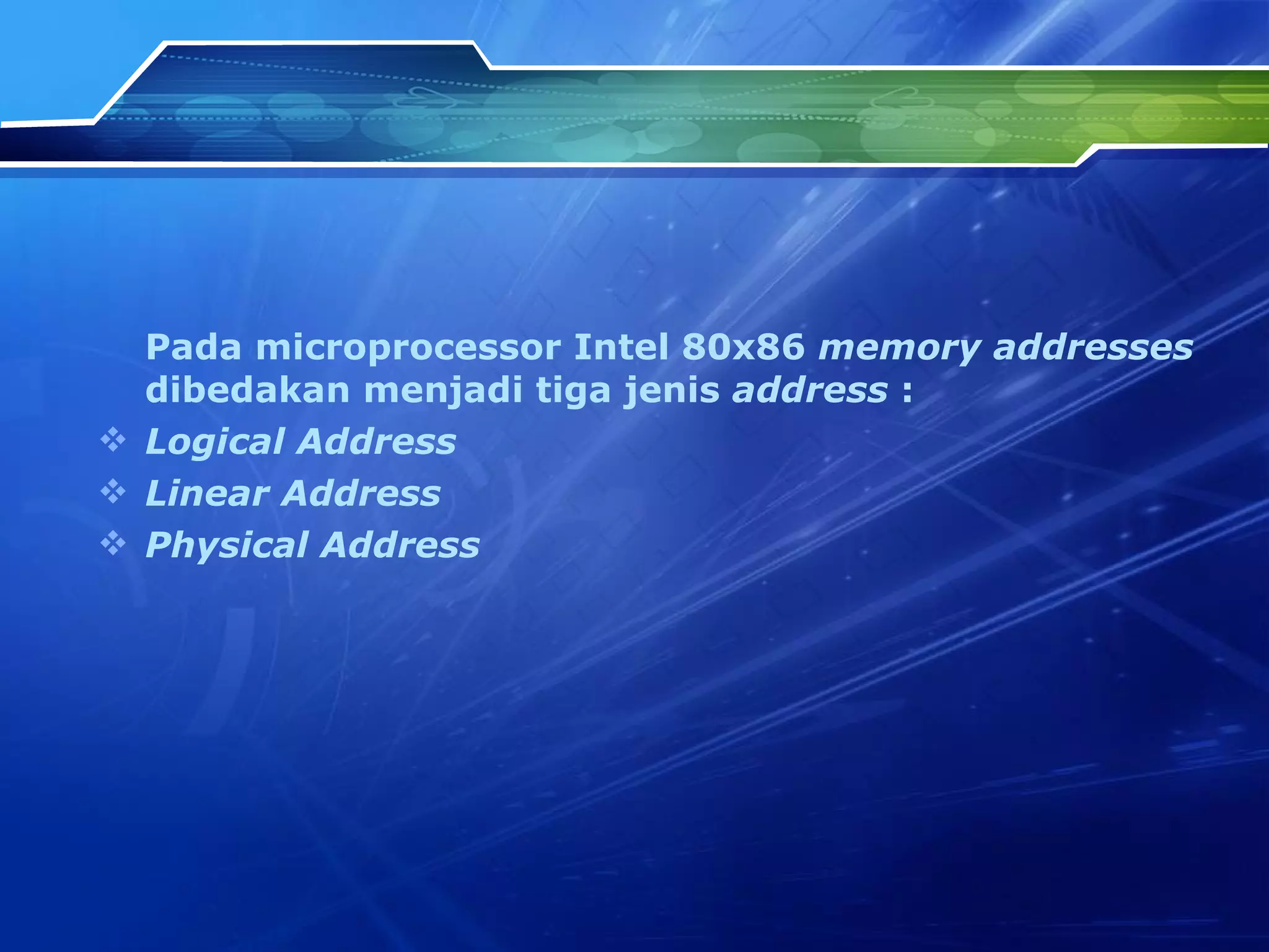 Pada microprocessor Intel 80x86  memory addresses  dibedakan menjadi tiga jenis  address  : Logical Address Linear Address Physical Address 