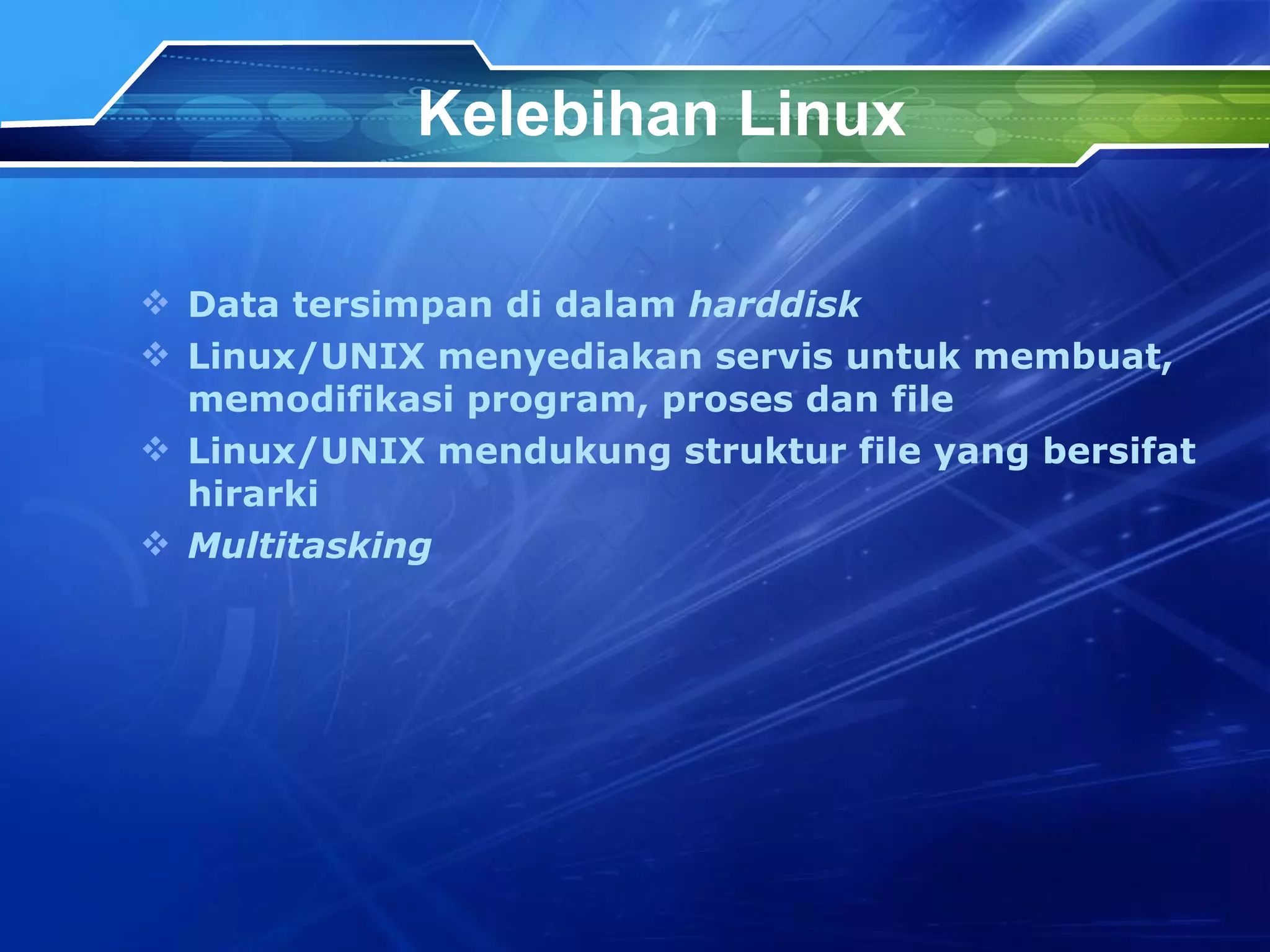 Kelebihan Linux Data tersimpan di dalam  harddisk Linux/UNIX menyediakan servis untuk membuat, memodifikasi program, proses dan file Linux/UNIX mendukung struktur file yang bersifat hirarki Multitasking 