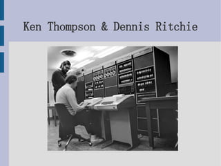 Ken Thompson & Dennis Ritchie 