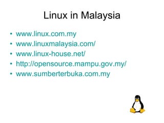 Linux in Malaysia www.linux.com.my www.linuxmalaysia.com/ www.linux-house.net/ http://opensource.mampu.gov.my/ www.sumberterbuka.com.my 