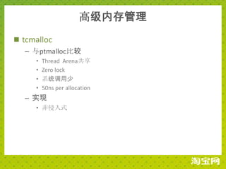 高级内存管理
 tcmalloc
   – 与ptmalloc比较
     •   Thread Arena共享
     •   Zero lock
     •   系统调用少
     •   50ns per allocation
  – 实现
     • 非侵入式
 