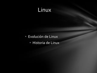 Linux



• Evolución de Linux
  • Historia de Linux
 