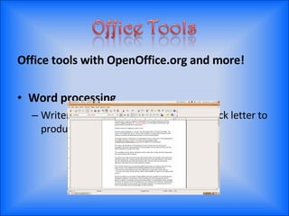 Office tools with OpenOffice.org and more! Word processing Writer is for anything from writing a quick letter to producing an entire book. 