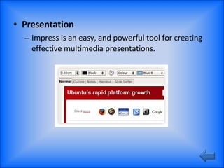 Presentation Impress is an easy, and powerful tool for creating effective multimedia presentations. 
