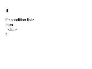 If
if <condition list>
then
   <list>
fi
 