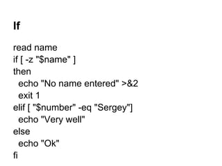 If
read name
if [ -z "$name" ]
then
   echo "No name entered" >&2
   exit 1
elif [ "$number" -eq "Sergey"]
   echo "Very well"
else
   echo "Ok"
fi
 