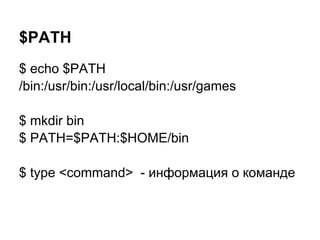 $PATH
$ echo $PATH
/bin:/usr/bin:/usr/local/bin:/usr/games

$ mkdir bin
$ PATH=$PATH:$HOME/bin

$ type <command> - информация о команде
 