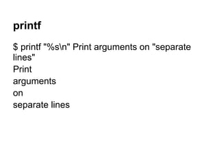 printf
$ printf "%sn" Print arguments on "separate
lines"
Print
arguments
on
separate lines
 