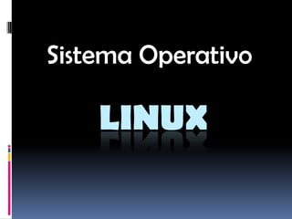 Sistema Operativo

    LINUX
 