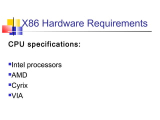 X86 Hardware Requirements

CPU specifications:

Intel processors
AMD

Cyrix

VIA
 