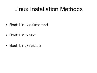 Linux Installation Methods Boot: Linux askmethod Boot: Linux text Boot: Linux rescue 