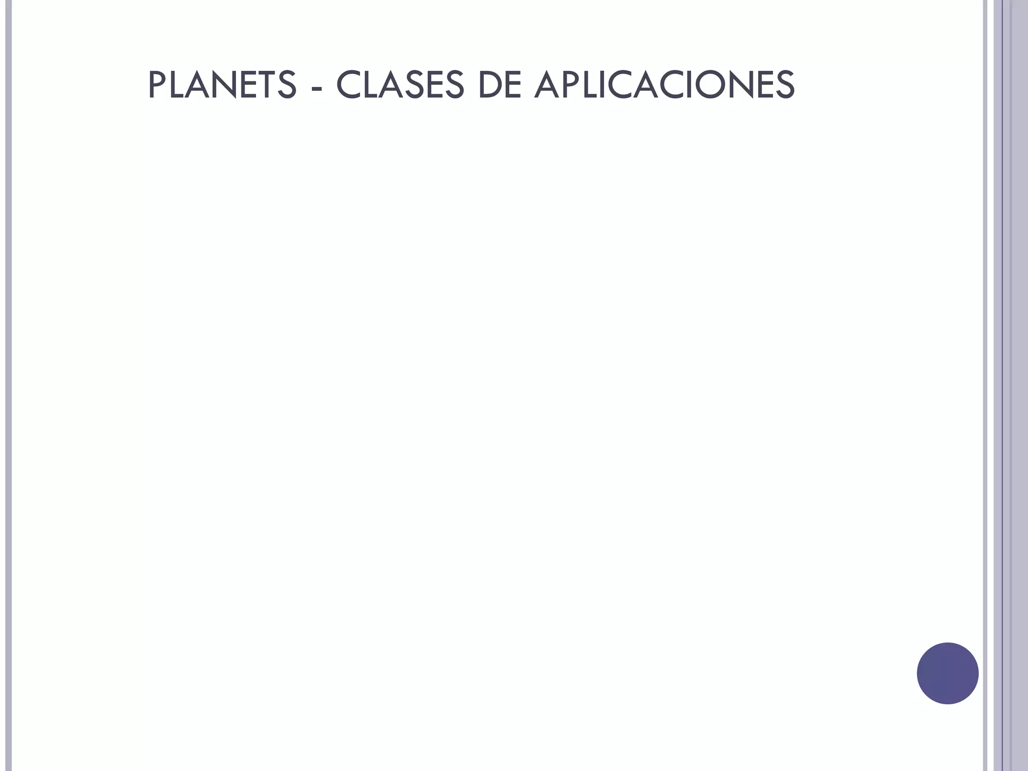 PLANETS - CLASES DE APLICACIONES Conversación: caracterizada por la más alta prioridad y los requerimientos de menor retardo y jitter.  Flujo de datos (streaming).  Servicios Interactivos  Aplicaciones secundarias: la más baja prioridad y mayor permisividad de retardo y jitter.  