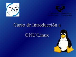 Curso de Introducción aCurso de Introducción a
GNU/LinuxGNU/Linux
em an ta z abal z az u
Universidad
del País Vasco
Euskal Herriko
Unibertsitatea
 