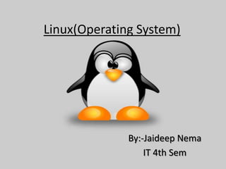 Linux(Operating System)
By:-Jaideep Nema
IT 4th Sem
 