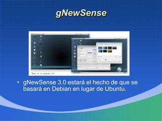 gNewSense
• gNewSense 3.0 estará el hecho de que se
basará en Debian en lugar de Ubuntu.
 