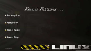 Kernel Features….
Pre emption
Portability
Kernel Panic
Kernel Oops
9/30/2013 10
 