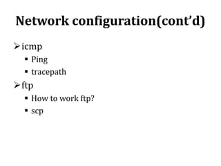Network configuration(cont’d)
icmp
 Ping
 tracepath

ftp
 How to work ftp?
 scp

 