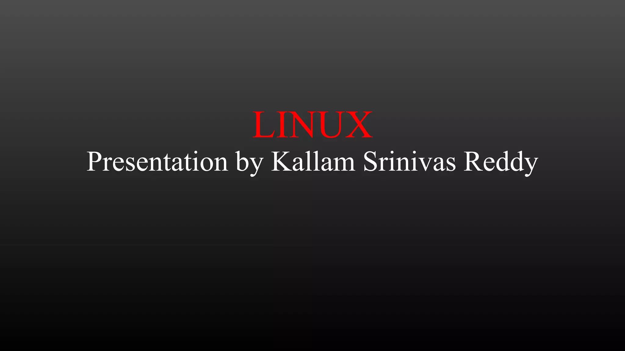 LINUX
Presentation by Kallam Srinivas Reddy

 