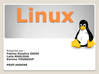 Linux
Présenté par :
Fatima Ezzahra SASSI
Laila MASLOUH
Karima YOUSSOUF
PROF:HANINE

 